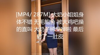 [MP4/ 287M] 大奶小姐姐身体不错 无毛鲍鱼 被大鸡吧操的直叫 大奶子稀里哗啦 最后射了一肚皮