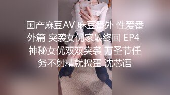 国产麻豆AV 麻豆番外 性爱番外篇 突袭女优家最终回 EP4 神秘女优双双突袭 万圣节任务不射精就捣蛋 沈芯语