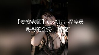 【安安老师】cos初音-程序员哥哥的全身“检查”