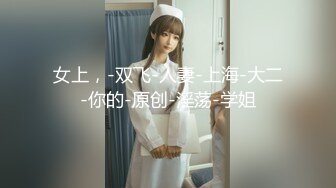 女上，-双飞-人妻-上海-大二-你的-原创-淫荡-学姐