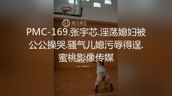 PMC-169.张宇芯.淫荡媳妇被公公操哭.骚气儿媳污辱得逞.蜜桃影像传媒