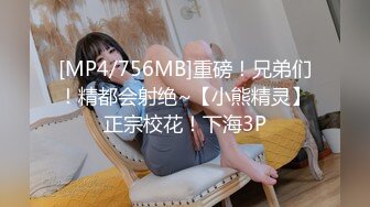 [MP4/756MB]重磅！兄弟们！精都会射绝~【小熊精灵】正宗校花！下海3P