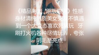 《精品刺激✿原版购得》性感身材清纯气质美女交友不慎遇到一个大变态喜欢死猪玩✿牙刷打火机各种尽情玩弄，夸张阴毛是亮点