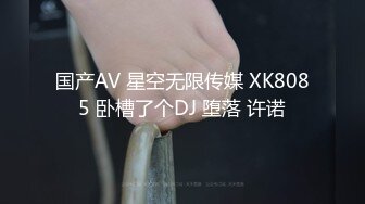 国产AV 星空无限传媒 XK8085 卧槽了个DJ 堕落 许诺