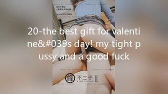 20-the best gift for valentine&#039s day! my tight pussy and a good fuck