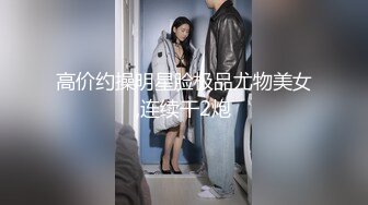 高价约操明星脸极品尤物美女,连续干2炮