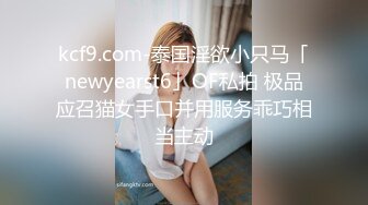 kcf9.com-泰国淫欲小只马「newyearst6」OF私拍 极品应召猫女手口并用服务乖巧相当主动