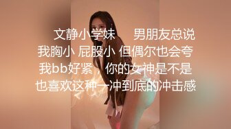 ❤️文静小学妹❤️男朋友总说我胸小 屁股小 但偶尔也会夸我bb好紧，你的女神是不是也喜欢这种一冲到底的冲击感