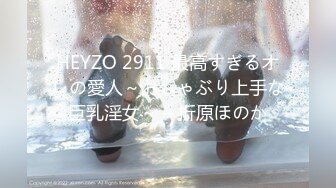 HEYZO 2911 最高すぎるオレの愛人～おしゃぶり上手な巨乳淫女～ – 折原ほのか