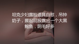 坦克少妇露脸道具自慰，吊钟奶子，撅起屁股露出一个大黑鲍鱼，阴毛好多