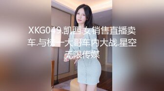 XKG049.凯西.女销售直播卖车.与榜一大哥车内大战.星空无限传媒