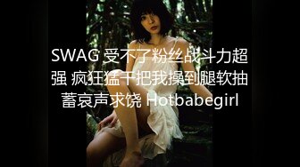 SWAG 受不了粉丝战斗力超强 疯狂猛干把我操到腿软抽蓄哀声求饶 Hotbabegirl