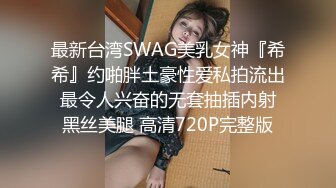 最新台湾SWAG美乳女神『希希』约啪胖土豪性爱私拍流出 最令人兴奋的无套抽插内射 黑丝美腿 高清720P完整版