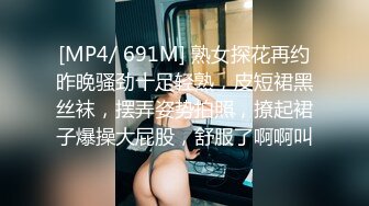 [MP4/ 691M] 熟女探花再约昨晚骚劲十足轻熟，皮短裙黑丝袜，摆弄姿势拍照，撩起裙子爆操大屁股，舒服了啊啊叫