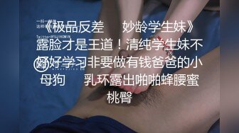 《极品反差❤️妙龄学生妹》露脸才是王道！清纯学生妹不好好学习非要做有钱爸爸的小母狗❤️乳环露出啪啪蜂腰蜜桃臀