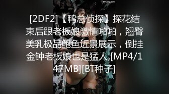 [2DF2]【鸭总侦探】探花结束后跟老板娘激情啪啪，翘臀美乳极品鲍鱼近景展示，倒挂金钟老板娘也是猛人 [MP4/147MB][BT种子]