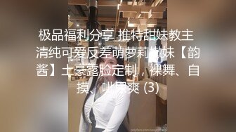 极品福利分享 推特甜妹教主 清纯可爱反差萌萝莉嫩妹【韵酱】土豪露脸定制，裸舞、自摸、呲尿爽 (3)