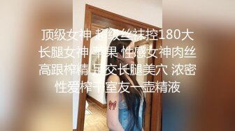 顶级女神 超级丝袜控180大长腿女神 苹果 性感女神肉丝高跟榨精 足交长腿美穴 浓密性爱榨干室友一壶精液