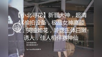 【小北寻花】新晋大神，超清4K偷拍设备，极品女神高颜值，笑靥如花，玲珑玉体白嫩诱人，佳人相伴赛神仙