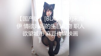 【国产版】[BLX-0049]宋南伊 情欲妈妈的生日礼物 职人欲望城市 麻豆传媒映画