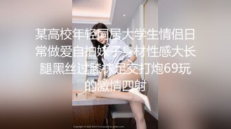 某高校年轻同居大学生情侣日常做爱自拍妹子身材性感大长腿黑丝过膝袜足交打炮69玩的激情四射