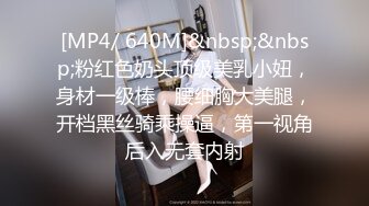 [MP4/ 640M]&nbsp;&nbsp;粉红色奶头顶级美乳小妞，身材一级棒，腰细胸大美腿，开档黑丝骑乘操逼，第一视角后入无套内射