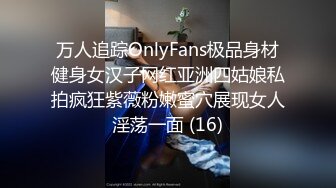 万人追踪OnlyFans极品身材健身女汉子网红亚洲四姑娘私拍疯狂紫薇粉嫩蜜穴展现女人淫荡一面 (16)