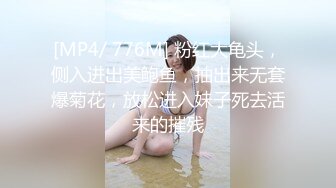 [MP4/ 776M] 粉红大龟头，侧入进出美鲍鱼，抽出来无套爆菊花，放松进入妹子死去活来的摧残