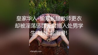 皇家华人-偷窥长腿教师更衣却被淫荡惩罚无套插入处男学生-娃娃 翁雨澄!