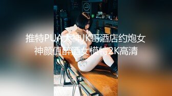 推特PUA大神JK哥酒店约炮女神颜值醉酒女模特2K高清