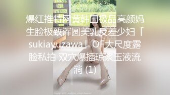 爆红推特网黄韩国极品高颜妈生脸极致浑圆美乳反差少妇「sukiayuzawa」OF大尺度露脸私拍 双穴爆插琼浆玉液流淌 (1)