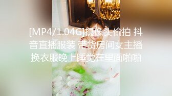 [MP4/1.04G]摄像头偷拍 抖音直播服装 带货房间女主播换衣服晚上睡觉在里面啪啪