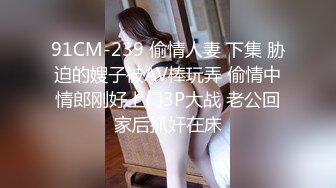 91CM-239 偷情人妻 下集 胁迫的嫂子被AV棒玩弄 偷情中情郎刚好上门3P大战 老公回家后抓奸在床