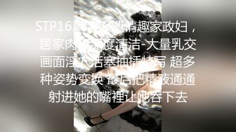 STP16287 派遣情趣家政妇，居家肉棒深度清洁-大量乳交画面淫穴活塞抽插特写 超多种姿势变换 最后把精液通通射进她的嘴裡让她吞下去