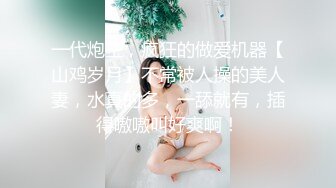 一代炮王，疯狂的做爱机器【山鸡岁月】不常被人操的美人妻，水真的多，一舔就有，插得嗷嗷叫好爽啊！