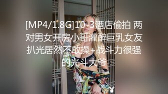 [MP4/1.8G]10-3酒店偷拍 两对男女开房小哥灌醉巨乳女友扒光居然不敢操+战斗力很强的光斗大爷