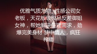 ⭐优雅气质尤物⭐性感公司女老板，天花板级极品反差御姐女神，帮她解决生理需求，劲爆完美身材 梦中情人，疯狂榨精