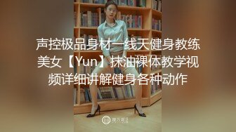 声控极品身材一线天健身教练美女【Yun】抹油裸体教学视频详细讲解健身各种动作