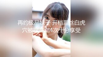 再约极品妹子 开档黑丝白虎穴被操高潮4次十分享受