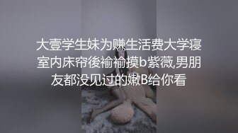 大壹学生妹为赚生活费大学寝室内床帘後褕褕摸b紫薇,男朋友都没见过的嫩B给你看