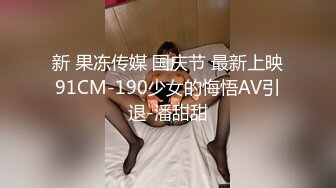 新 果冻传媒 国庆节 最新上映91CM-190少女的悔悟AV引退-潘甜甜