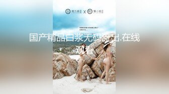 国产精品白浆无码流出.在线观看