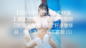 【2023年8月白金泄密4K版】真实健身达人被土豪带到自己的豪宅做爱，买了好多奢侈品，附生活照，真实露脸 (1)