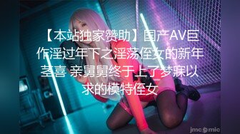 【本站独家赞助】国产AV巨作淫过年下之淫荡侄女的新年茎喜 亲舅舅终于上了梦寐以求的模特侄女