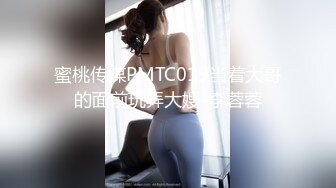 蜜桃传媒PMTC019当着大哥的面前玩弄大嫂-李蓉蓉