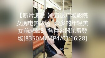 【新片速遞 】 万达广场影院女厕电影散场⭐众多的年轻美女前来献B⭐各种名器轮番登场[8350M/MP4/01:16:28]