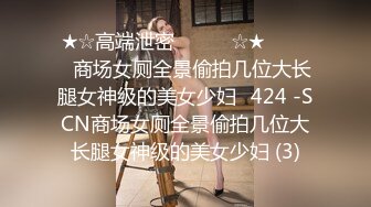 ★☆高端泄密㊙️㊙️☆★▶▶▶⭐商场女厕全景偷拍几位大长腿女神级的美女少妇⭐424 -SCN商场女厕全景偷拍几位大长腿女神级的美女少妇 (3)