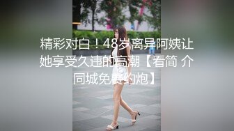 精彩对白！48岁离异阿姨让她享受久违的高潮【看简 介同城免费约炮】