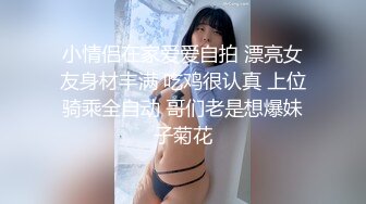 小情侣在家爱爱自拍 漂亮女友身材丰满 吃鸡很认真 上位骑乘全自动 哥们老是想爆妹子菊花