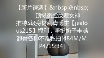 【新片速遞】&nbsp;&nbsp; ⚫️⚫️顶级露脸反差女神！推特S级身材刺青博主【jealous215】福利，坚挺奶子丰满翘臀各种不雅私拍[484M/MP4/15:34]